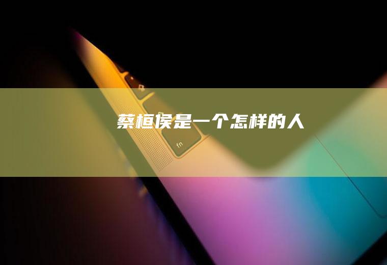 蔡桓侯是一个怎样的人