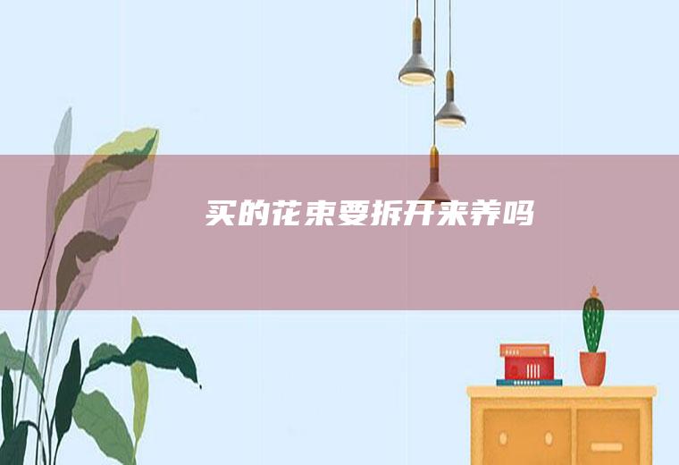 买的花束要拆开来养吗