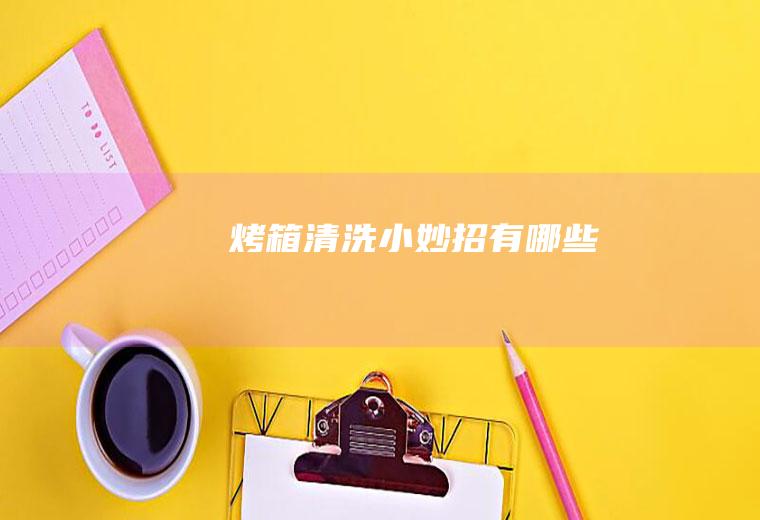 烤箱清洗小妙招有哪些