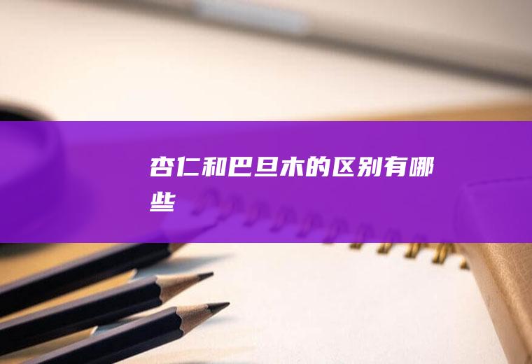 杏仁和巴旦木的区别有哪些