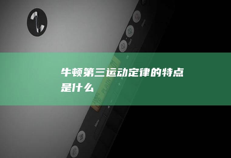 牛顿第三运动定律的特点是什么