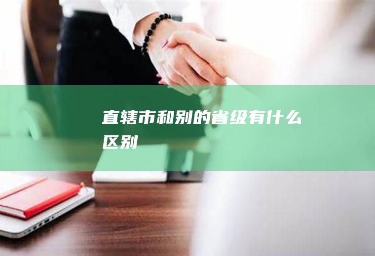 直辖市和别的省级有什么区别