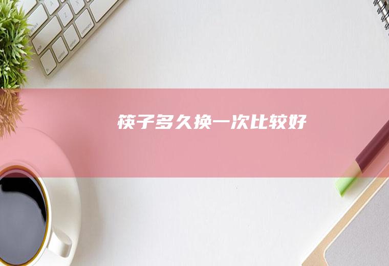 筷子多久换一次比较好