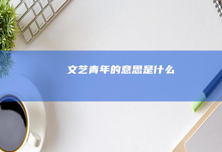 文艺青年的意思是什么