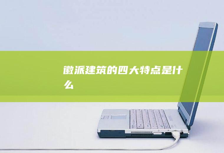徽派建筑的四大特点是什么