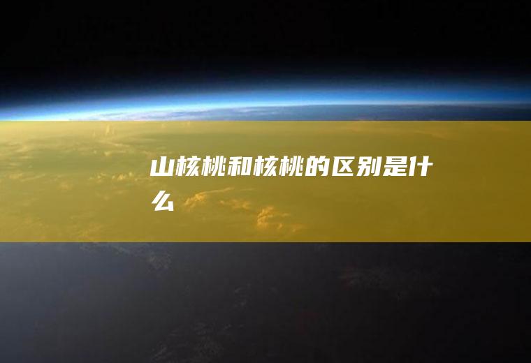 山核桃和核桃的区别是什么