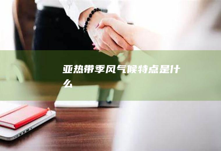 亚热带季风气候特点是什么