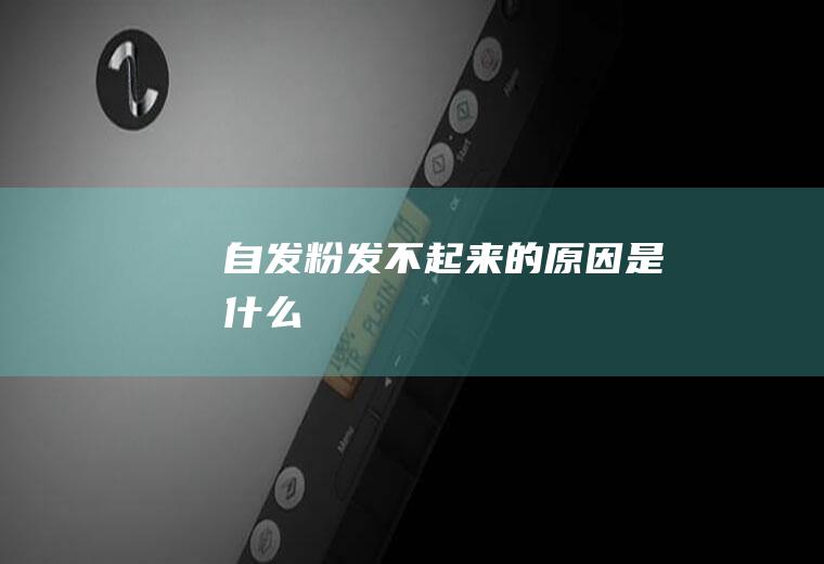 自发粉发不起来的原因是