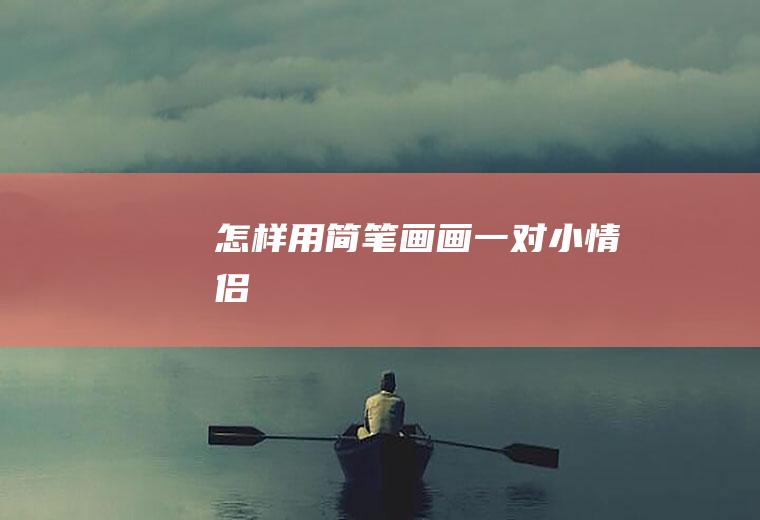 怎样用简笔画画一对小情侣