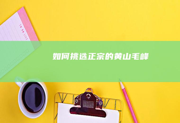 如何挑选正宗的黄山毛峰