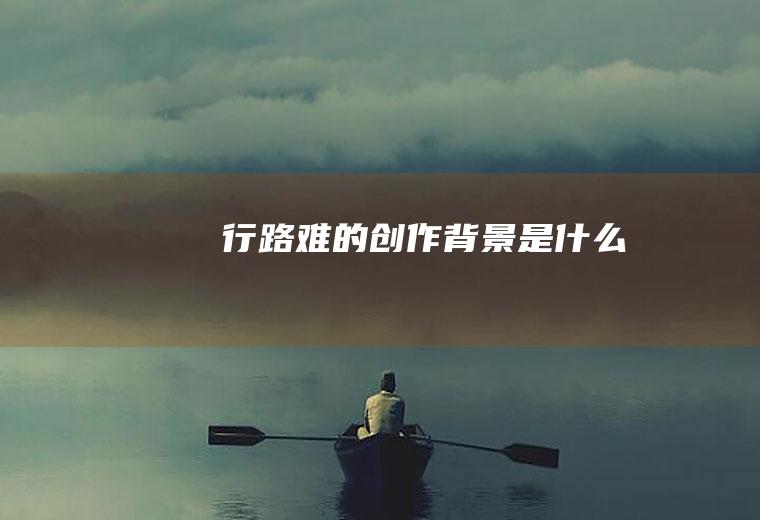 《行路难》的创作背景是什么