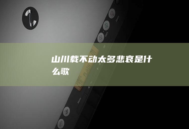 山川载不动太多悲哀是什么歌