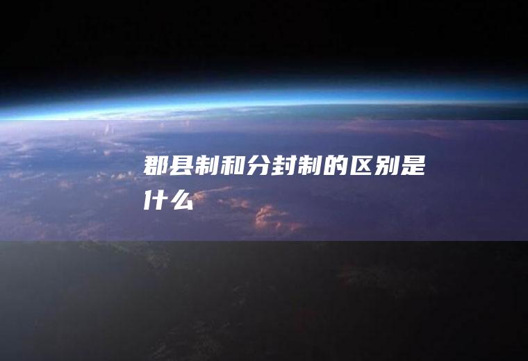 郡县制和分封制的区别是什么