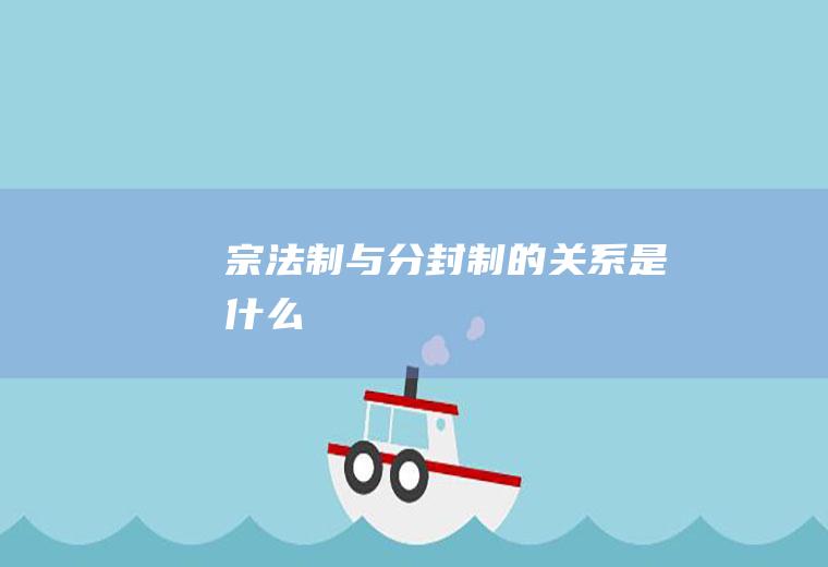 宗法制与分封制的关系是什么