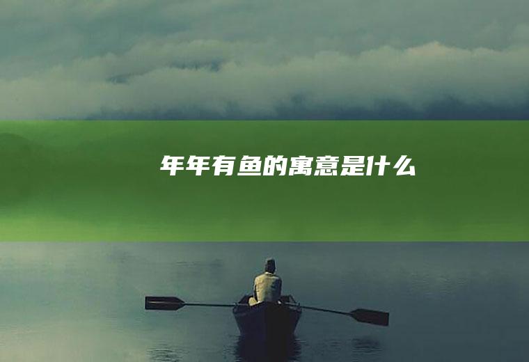 年年有鱼的寓意是什么