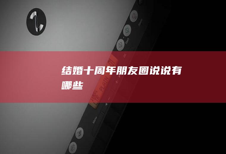 结婚十周年朋友圈说说有哪些