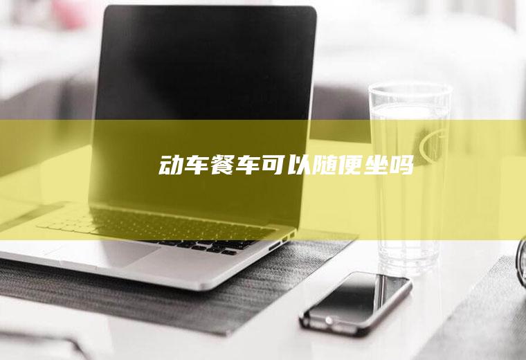 动车餐车可以随便坐吗