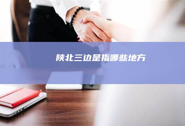 陕北三边是指哪些地方
