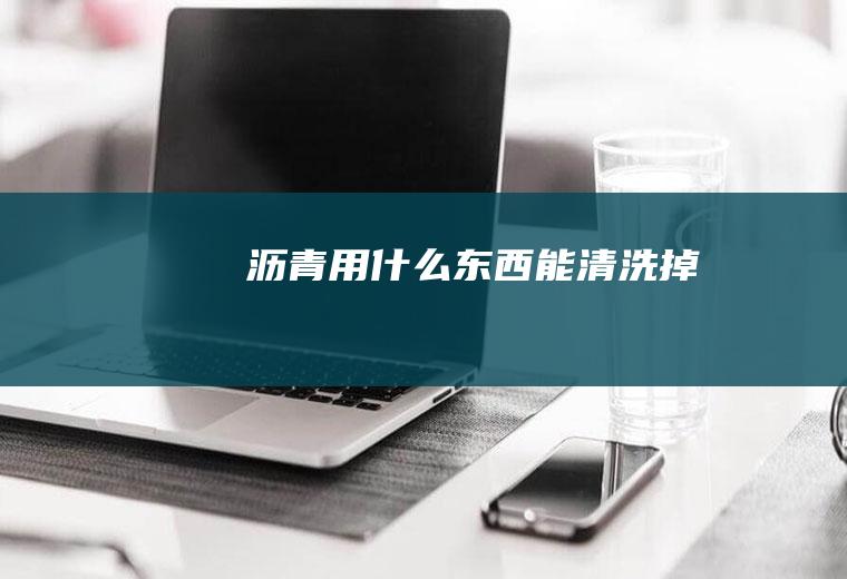 沥青用什么东西能清洗掉