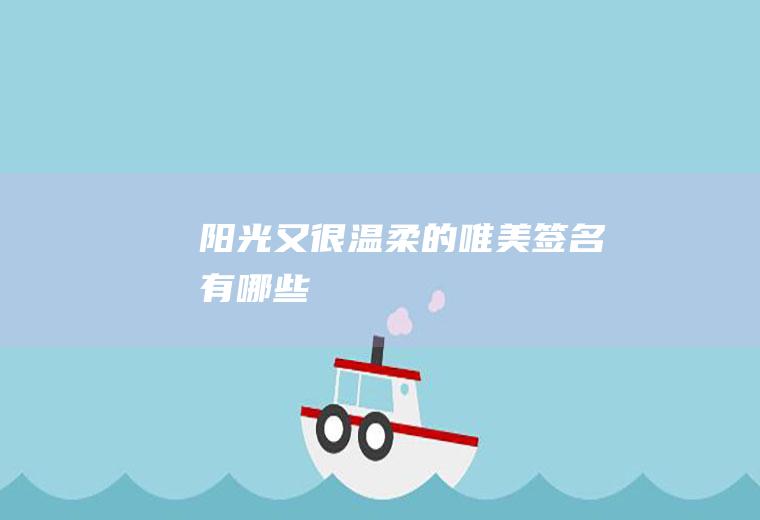 阳光又很温柔的唯美签名有哪些