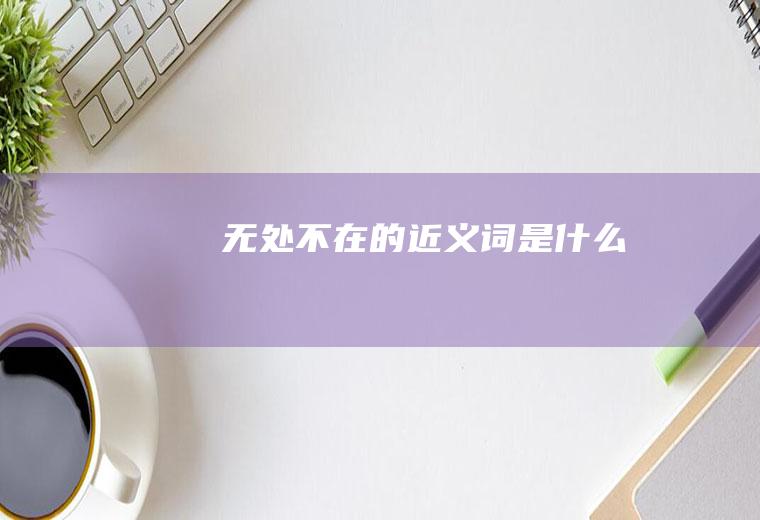 无处不在的近义词是什么