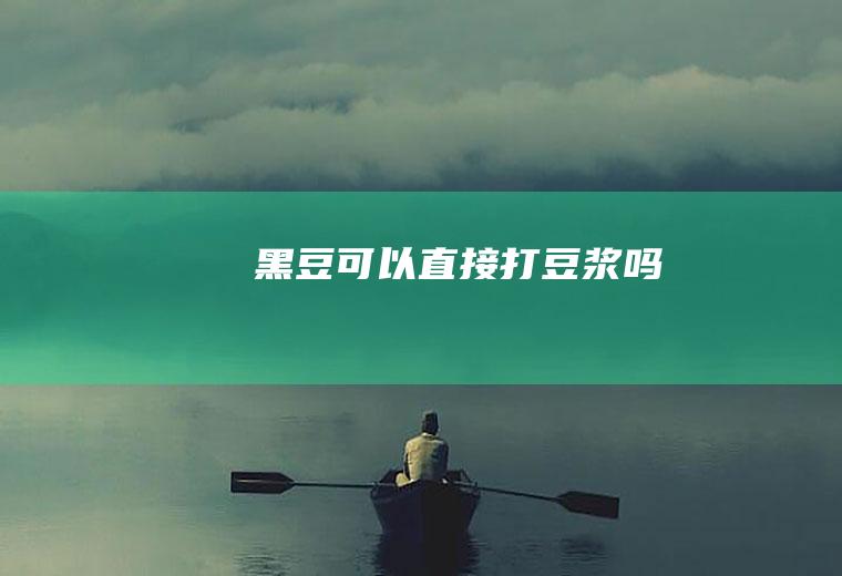 黑豆可以直接打豆浆吗