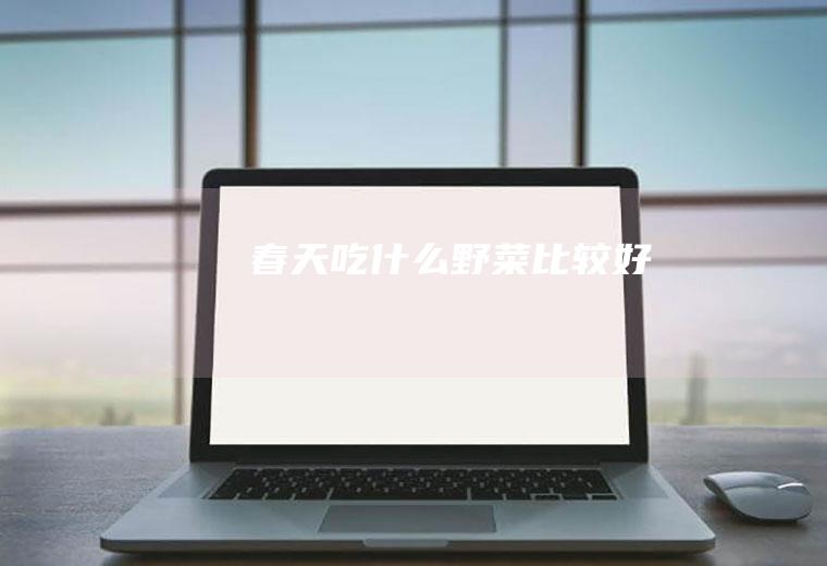 春天吃野菜比较好