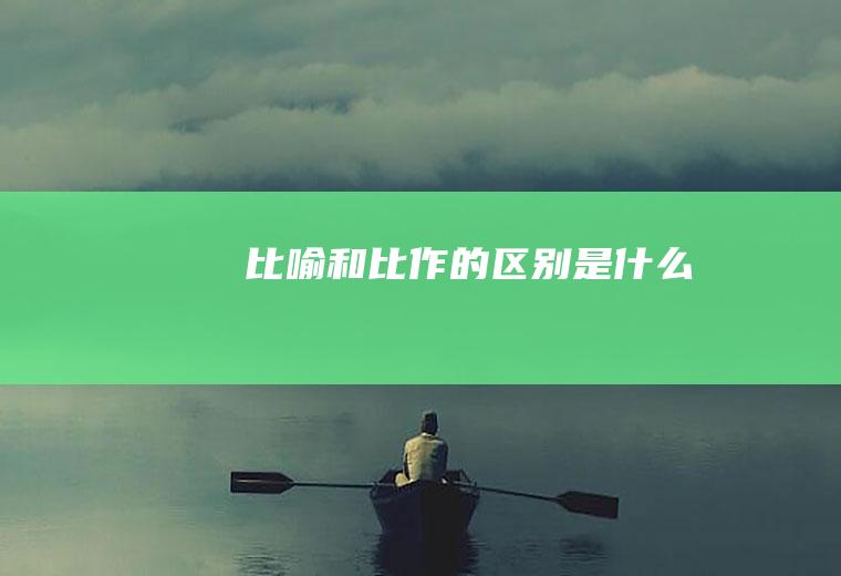 比喻和比作的区别是什么
