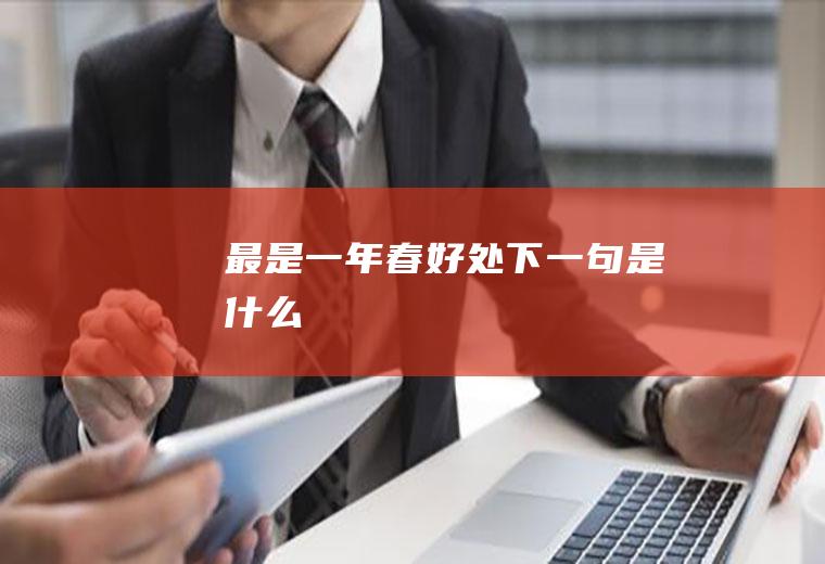 最是一年春好处下一句是什么
