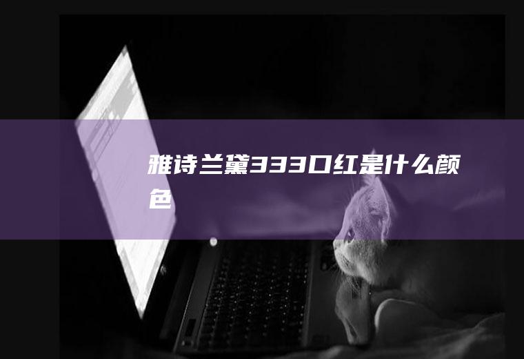 雅诗兰黛333口红是什么颜色