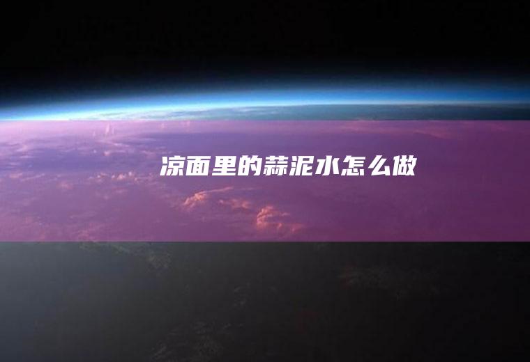 凉面里的蒜泥水怎么做