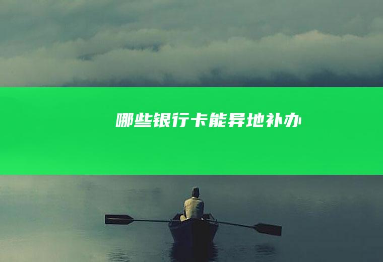哪些银行卡能异地补办