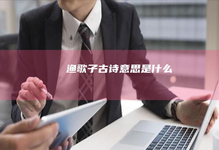 《渔歌子》古诗意思是什么