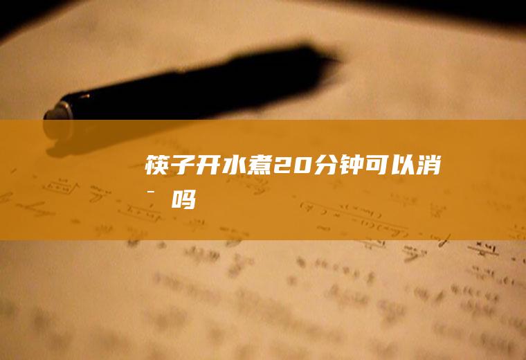 筷子开水煮20分钟可以消毒吗