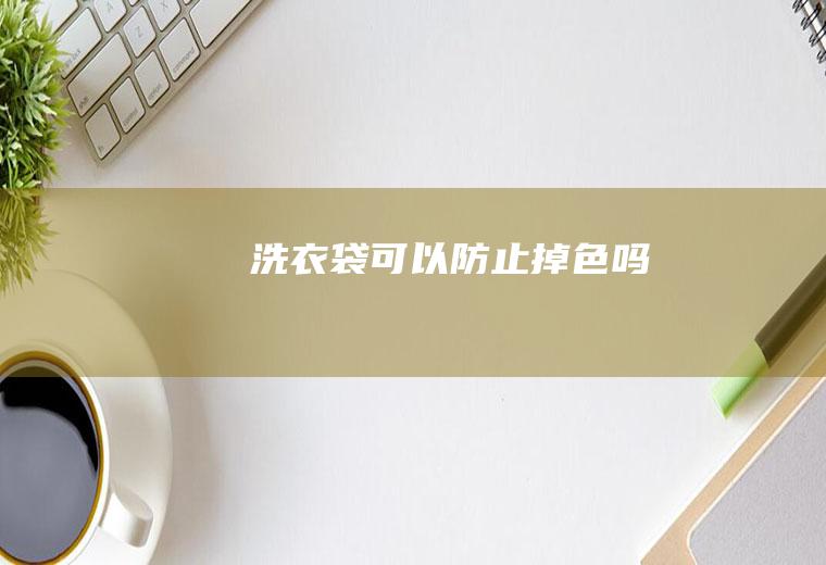洗衣袋可以防止掉色吗