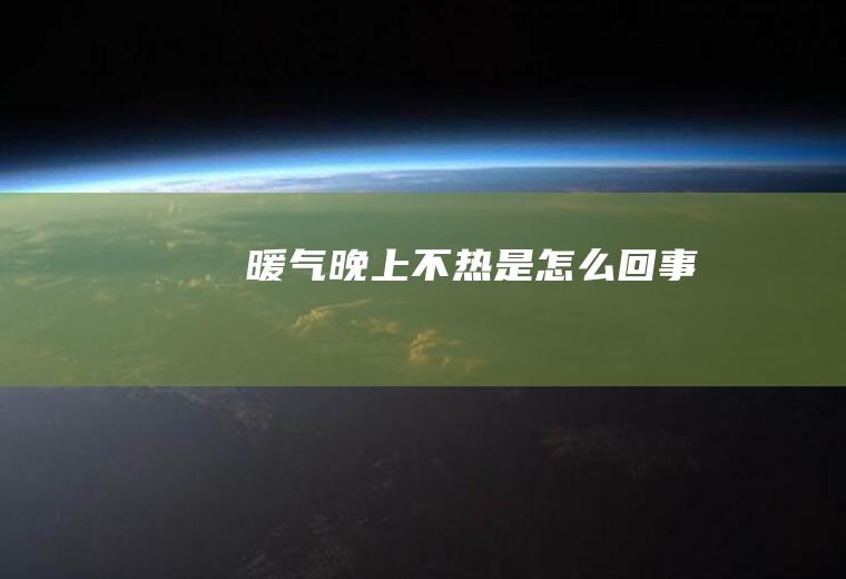 暖气晚上不热是怎么回事