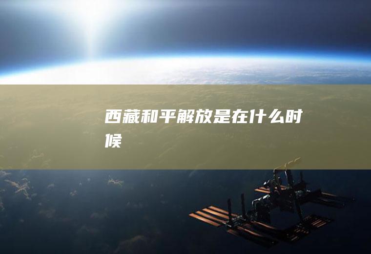 西藏和平解放是在什么时候