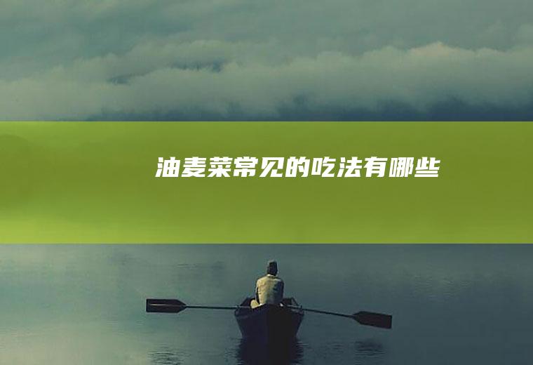 油麦菜常见的吃法有哪些