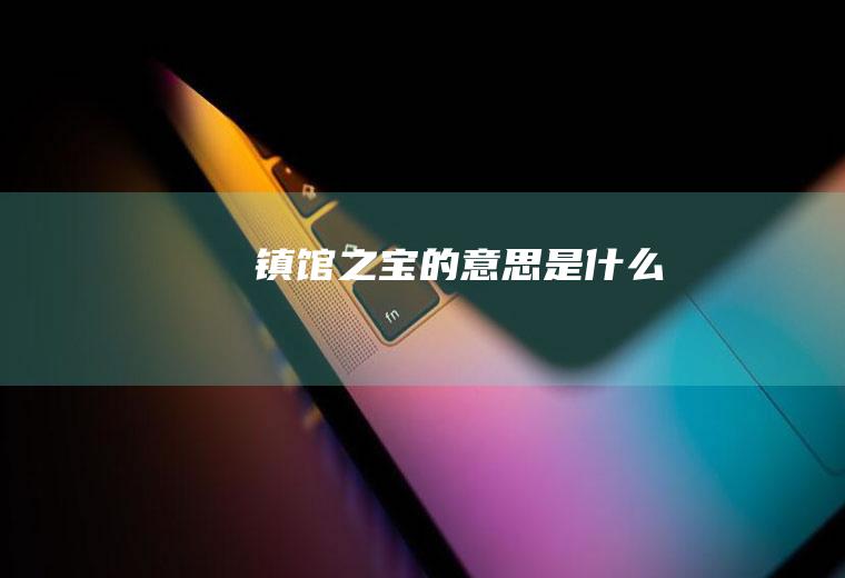 镇馆之宝的意思是什么