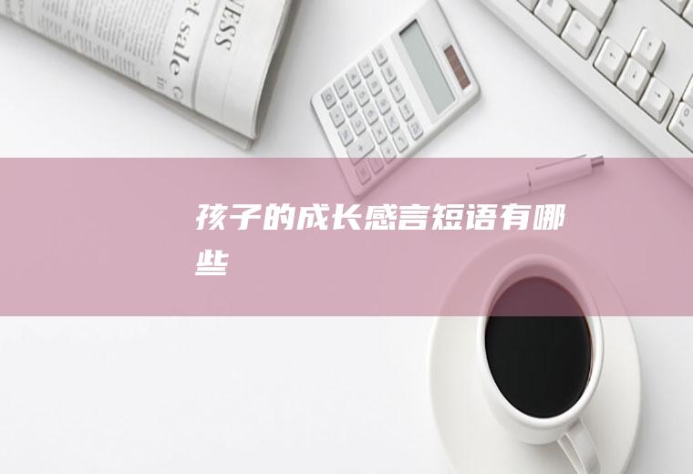 孩子的成长感言短语有哪些