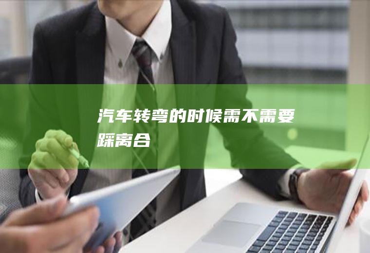 汽车转弯的时候需不需要踩离合