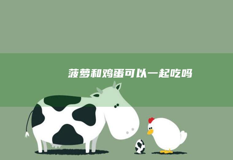菠萝和鸡蛋可以一起吃吗