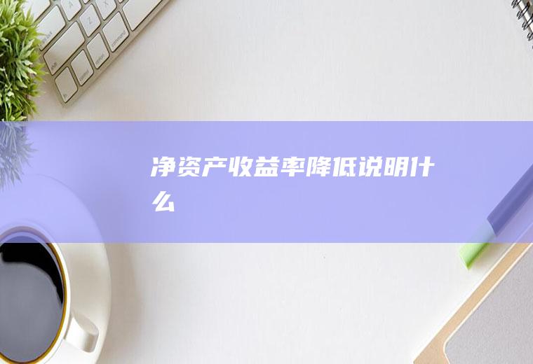净资产收益率降低说明什么
