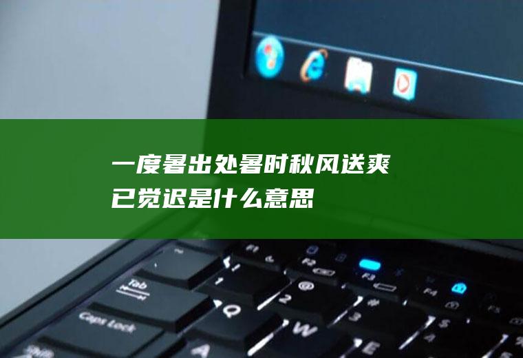 一度暑出处暑时秋风送爽已觉迟是什么意思
