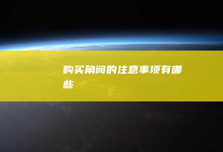 购买角阀的注意事项有哪些