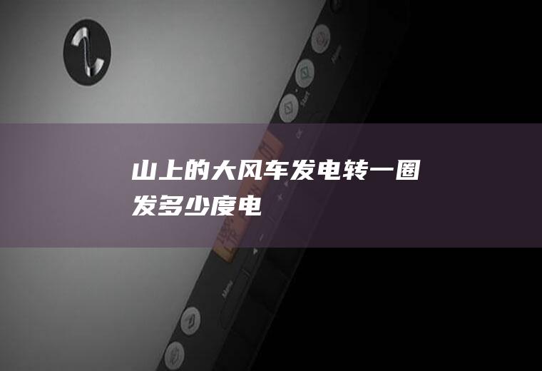 山上的大发电转一圈发多少度电