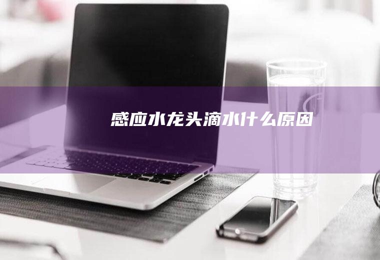 感应水龙头滴水原因