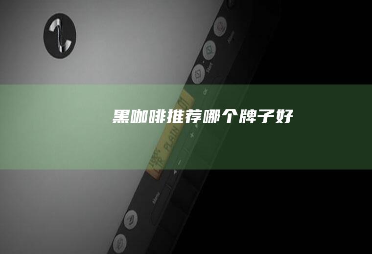 黑咖啡推荐哪个牌子好