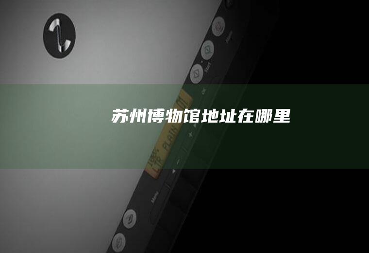 苏州博物馆地址在哪里