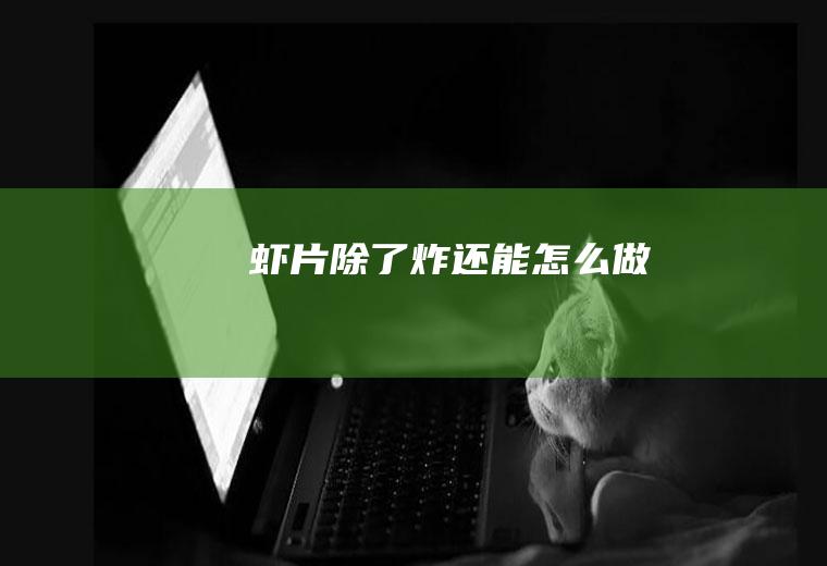 虾片除了炸还能怎么做